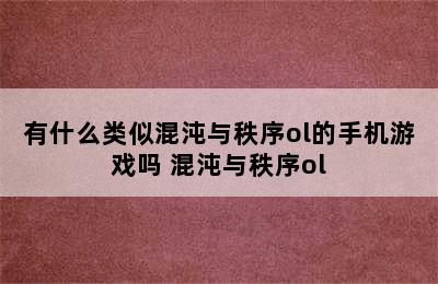 有什么类似混沌与秩序ol的手机游戏吗 混沌与秩序ol